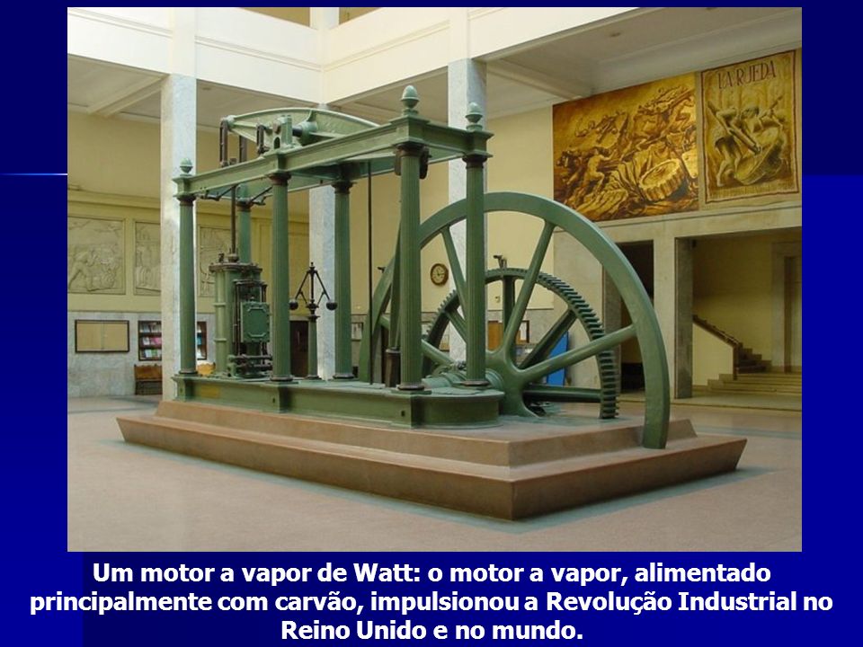 Um motor a vapor de Watt: o motor a vapor, alimentado principalmente com carvão, impulsionou a Revolução Industrial no Reino Unido e no mundo.