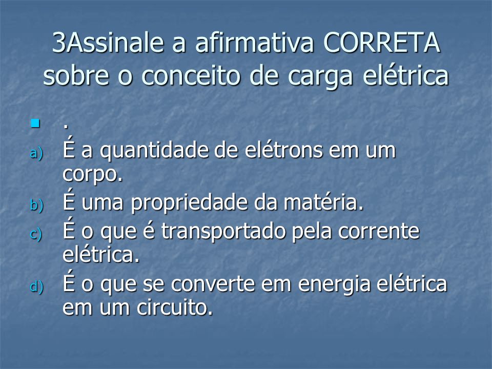 3Assinale a afirmativa CORRETA sobre o conceito de carga elétrica