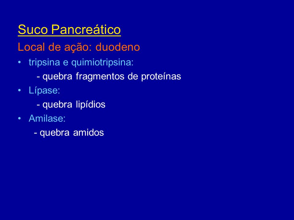 Suco Pancreático Local de ação: duodeno tripsina e quimiotripsina: