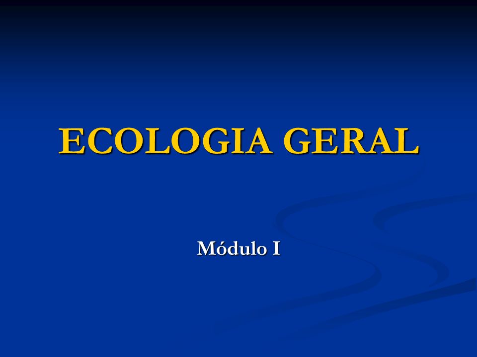 ECOLOGIA GERAL Módulo I