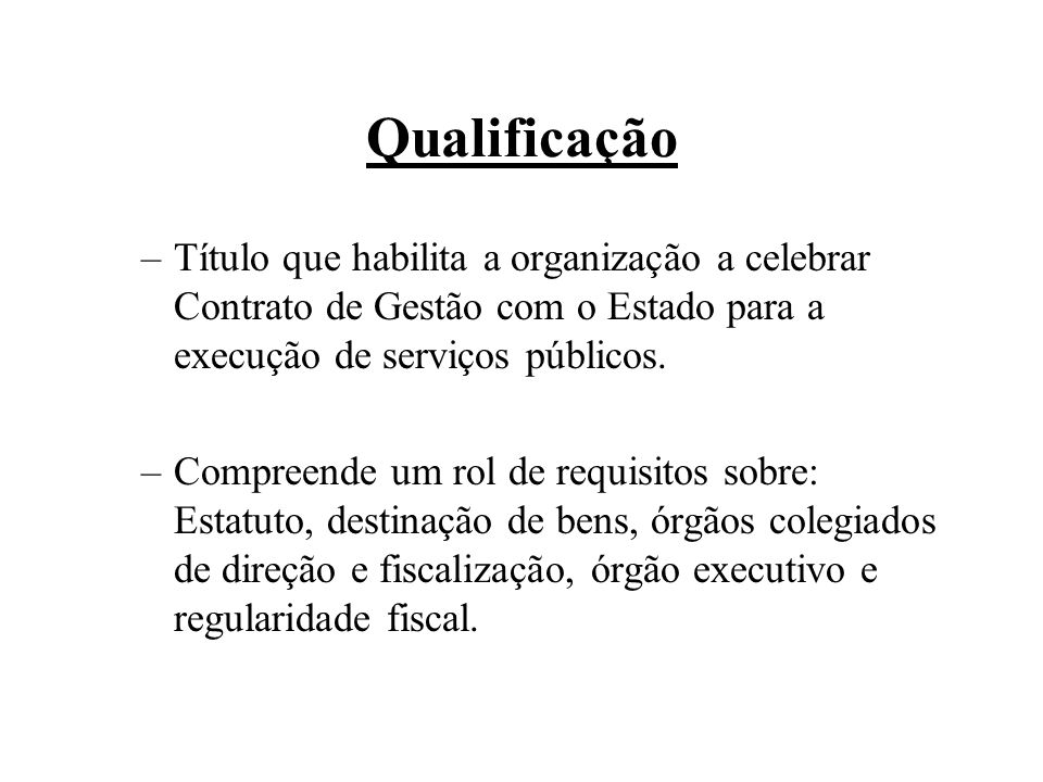Qualificação Título que habilita a organização a celebrar Contrato de Gestão com o Estado para a execução de serviços públicos.