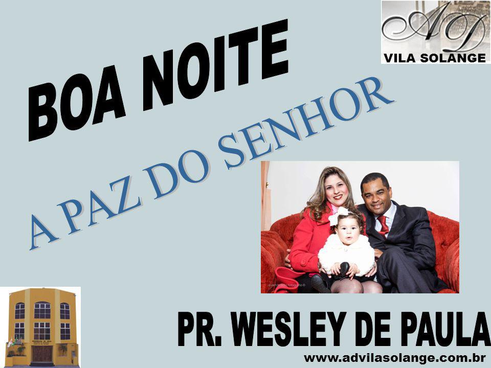 BOA NOITE A PAZ DO SENHOR PR. WESLEY DE PAULA VILA SOLANGE