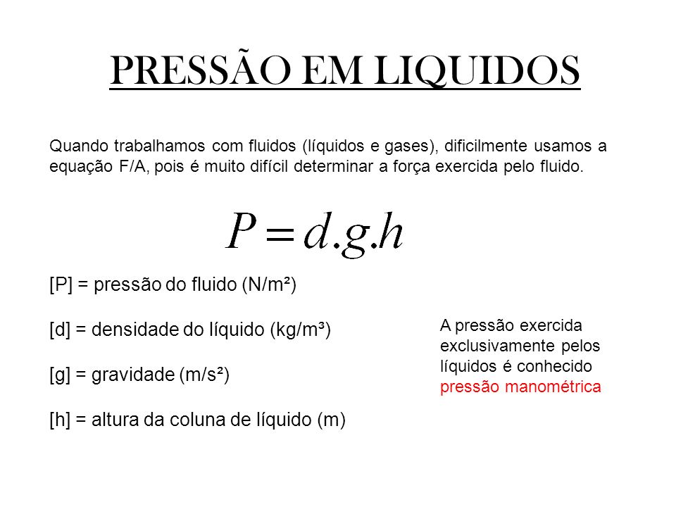 PRESSÃO EM LIQUIDOS [P] = pressão do fluido (N/m²)