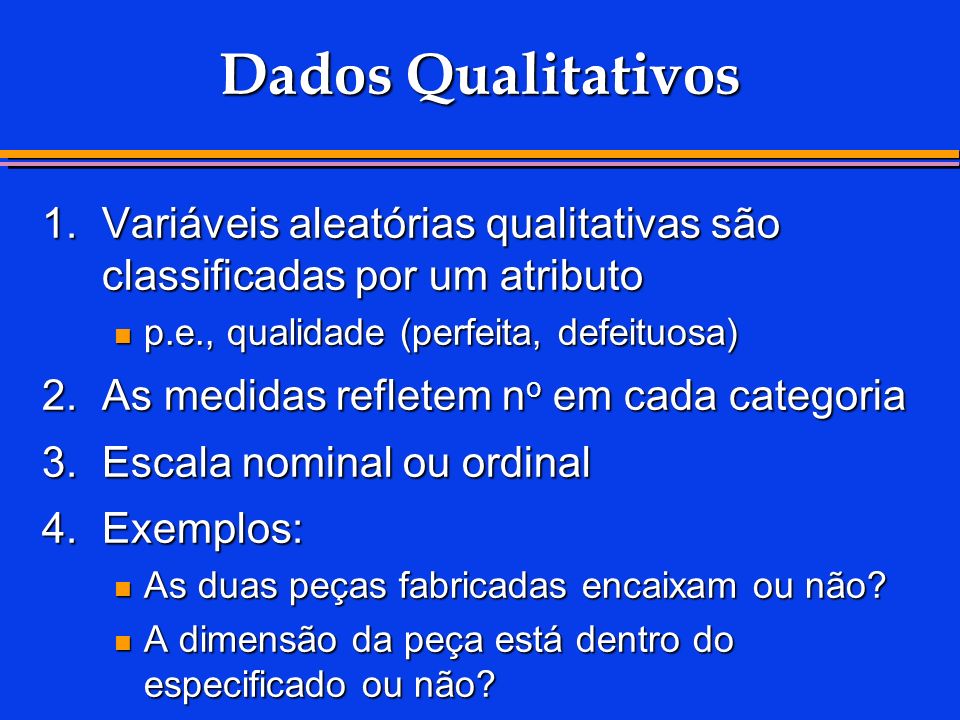 Dados Qualitativos 1. Variáveis aleatórias qualitativas são classificadas por um atributo. p.e., qualidade (perfeita, defeituosa)