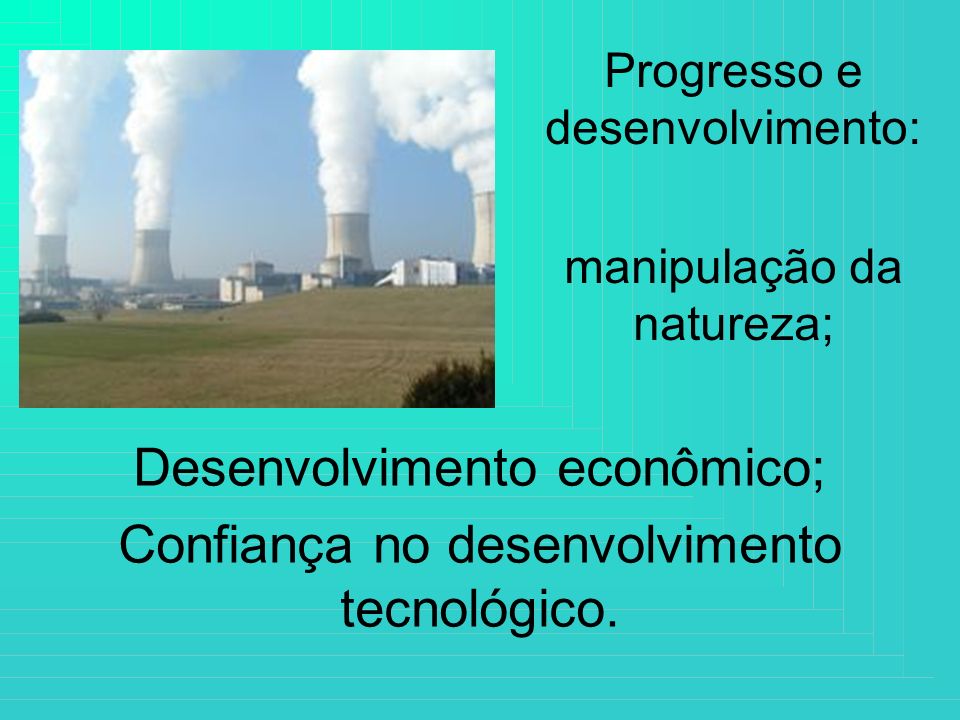 Progresso e desenvolvimento: manipulação da natureza;