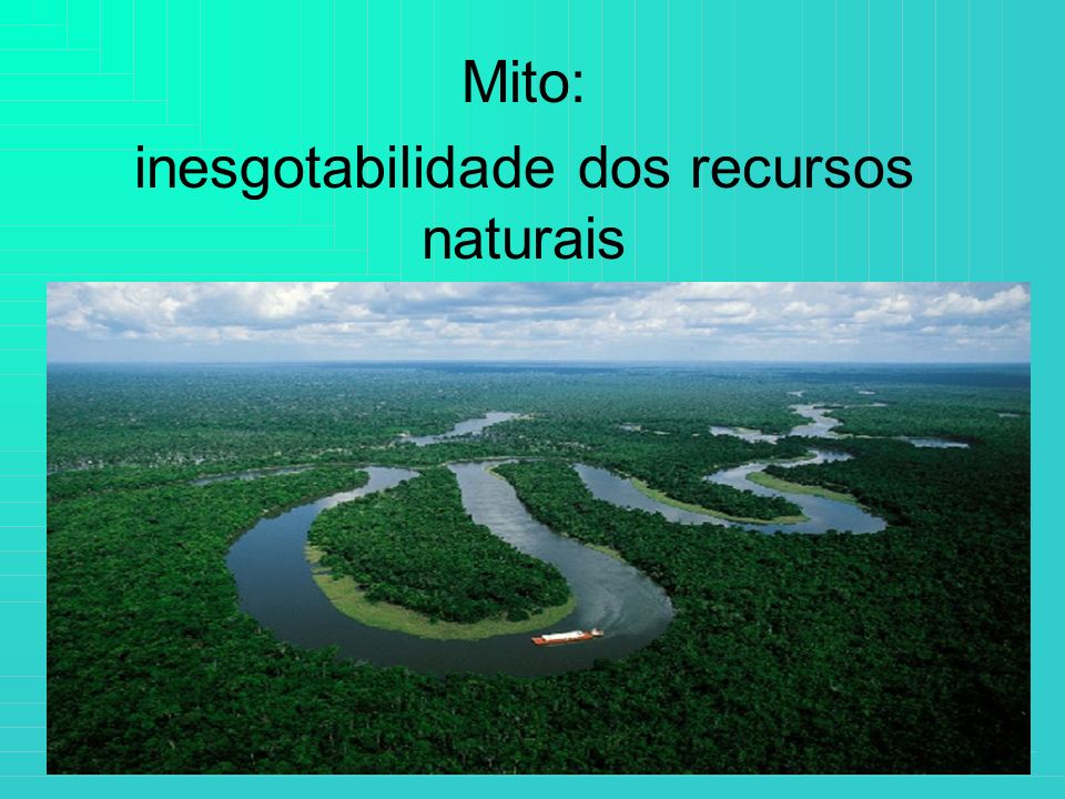 Mito: inesgotabilidade dos recursos naturais