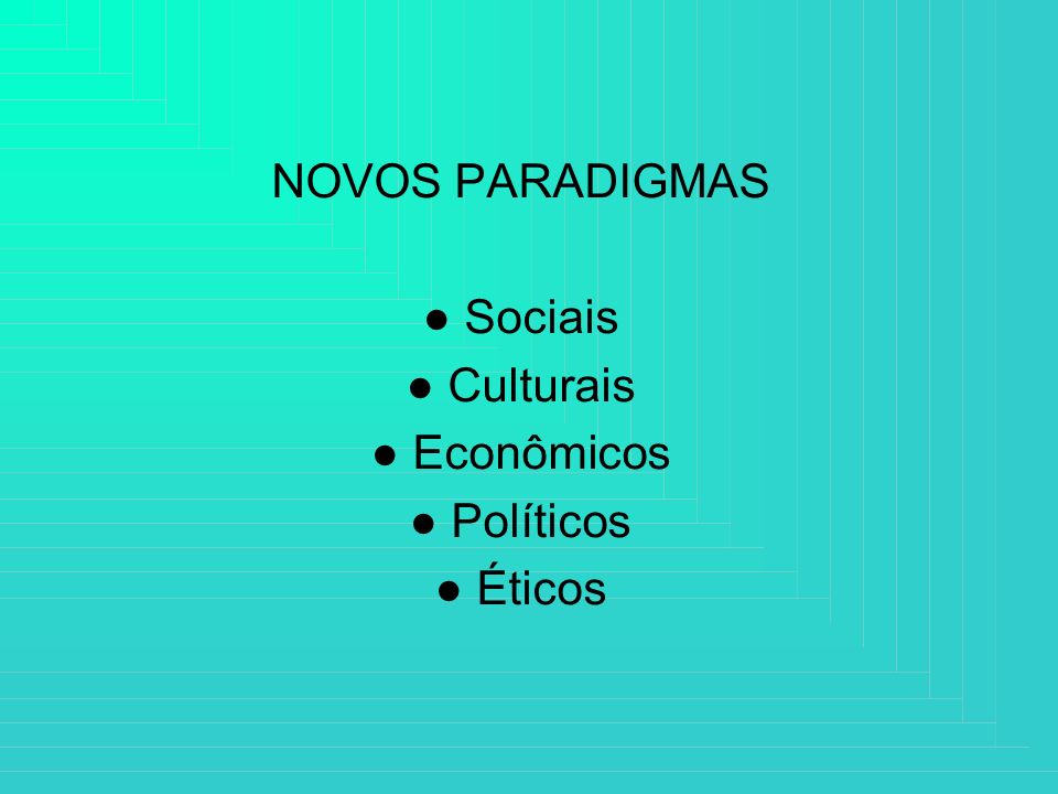 NOVOS PARADIGMAS ● Sociais ● Culturais ● Econômicos ● Políticos ● Éticos