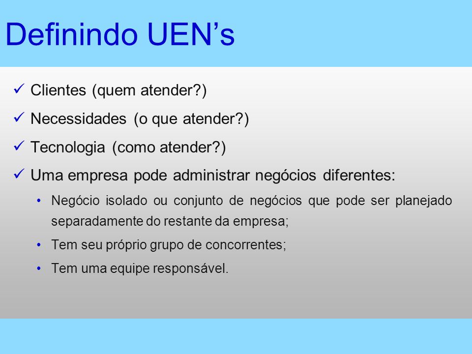 Definindo UEN’s Clientes (quem atender ) Necessidades (o que atender )