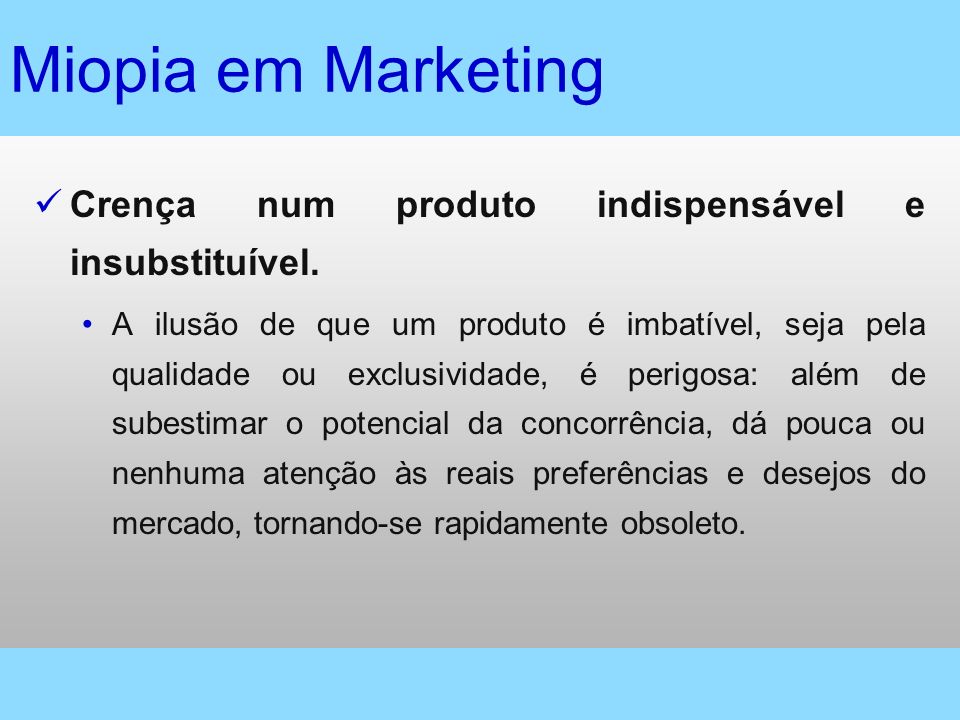 Miopia em Marketing Crença num produto indispensável e insubstituível.