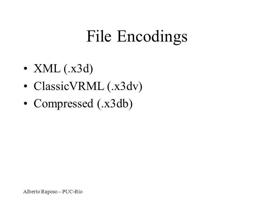 File Encodings XML (.x3d) ClassicVRML (.x3dv) Compressed (.x3db)