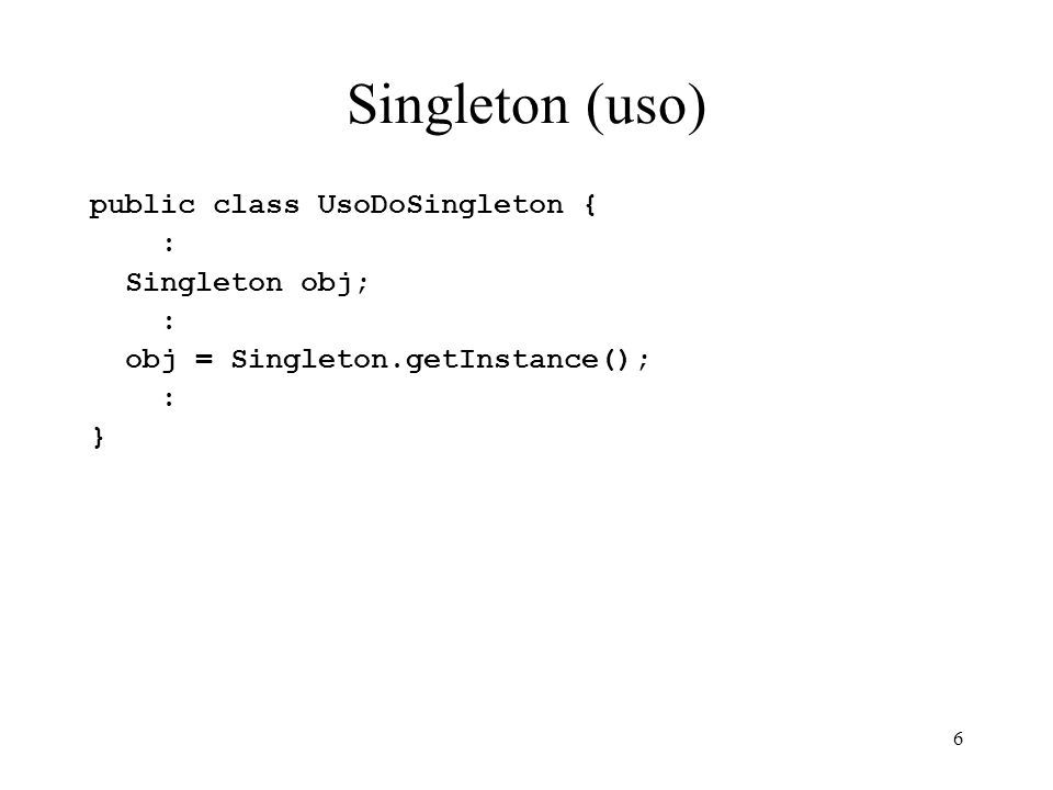 Singleton (uso) public class UsoDoSingleton { : Singleton obj;