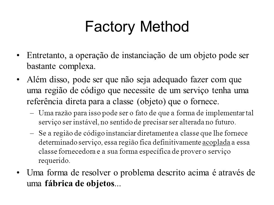 Factory Method Entretanto, a operação de instanciação de um objeto pode ser bastante complexa.