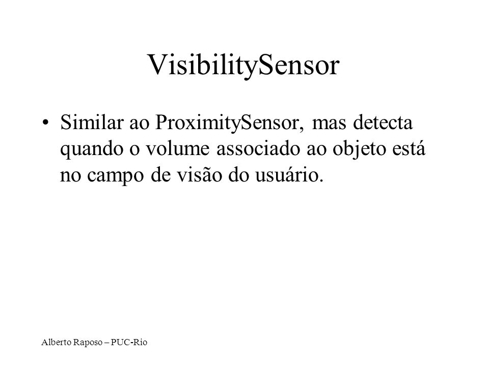 VisibilitySensor Similar ao ProximitySensor, mas detecta quando o volume associado ao objeto está no campo de visão do usuário.