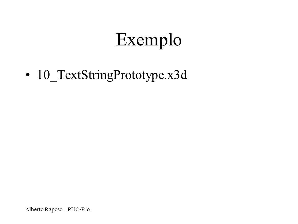 Exemplo 10_TextStringPrototype.x3d Alberto Raposo – PUC-Rio