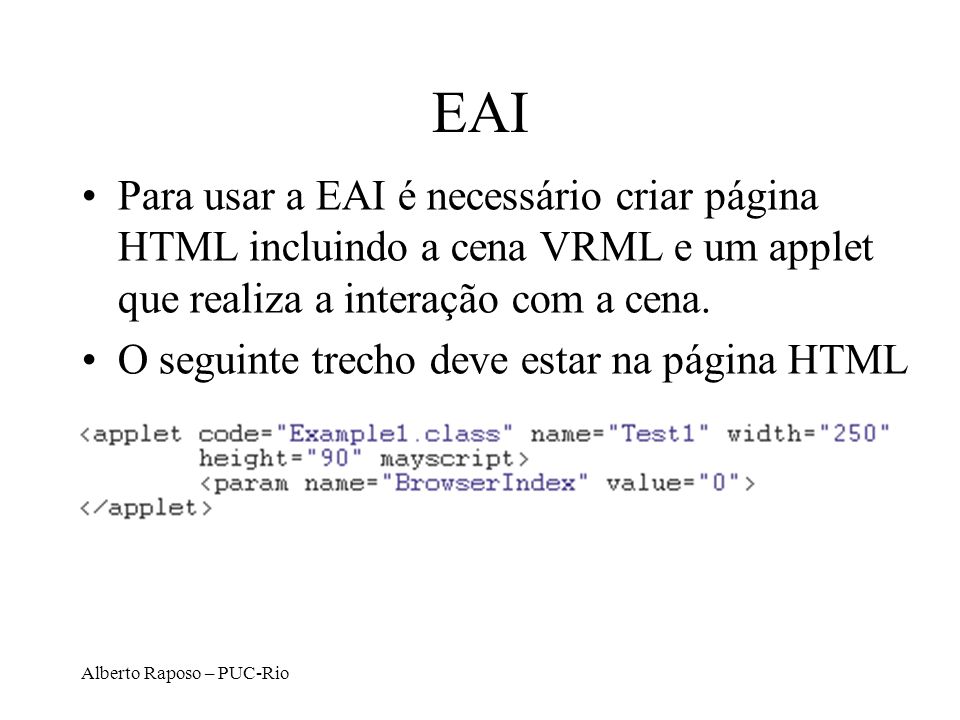 EAI Para usar a EAI é necessário criar página HTML incluindo a cena VRML e um applet que realiza a interação com a cena.