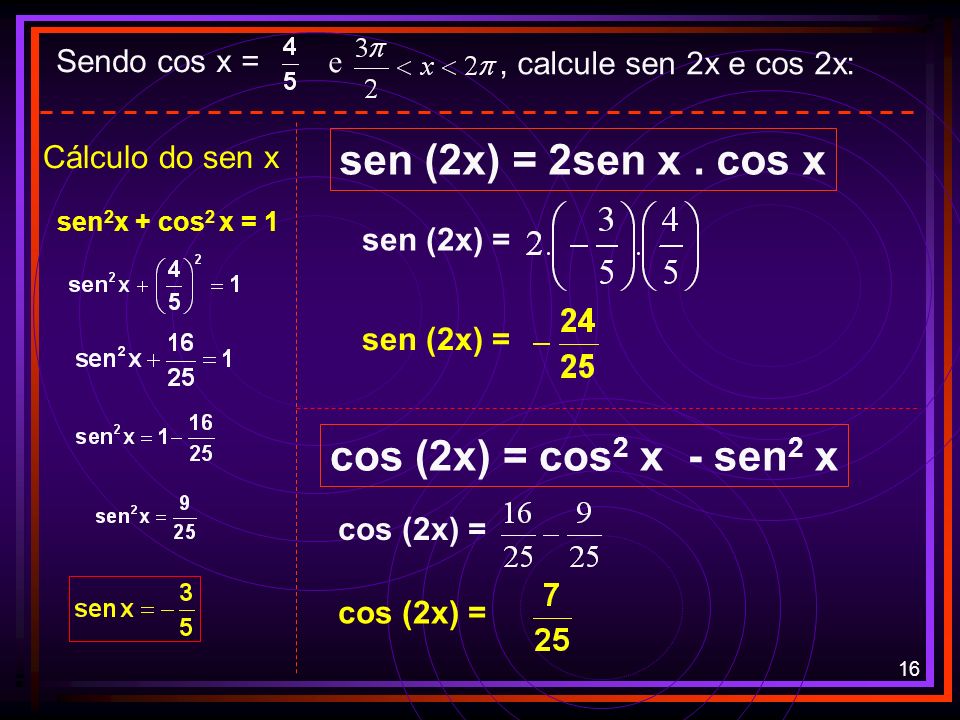 sen (2x) = 2sen x . cos x cos (2x) = cos2 x - sen2 x Sendo cos x = e