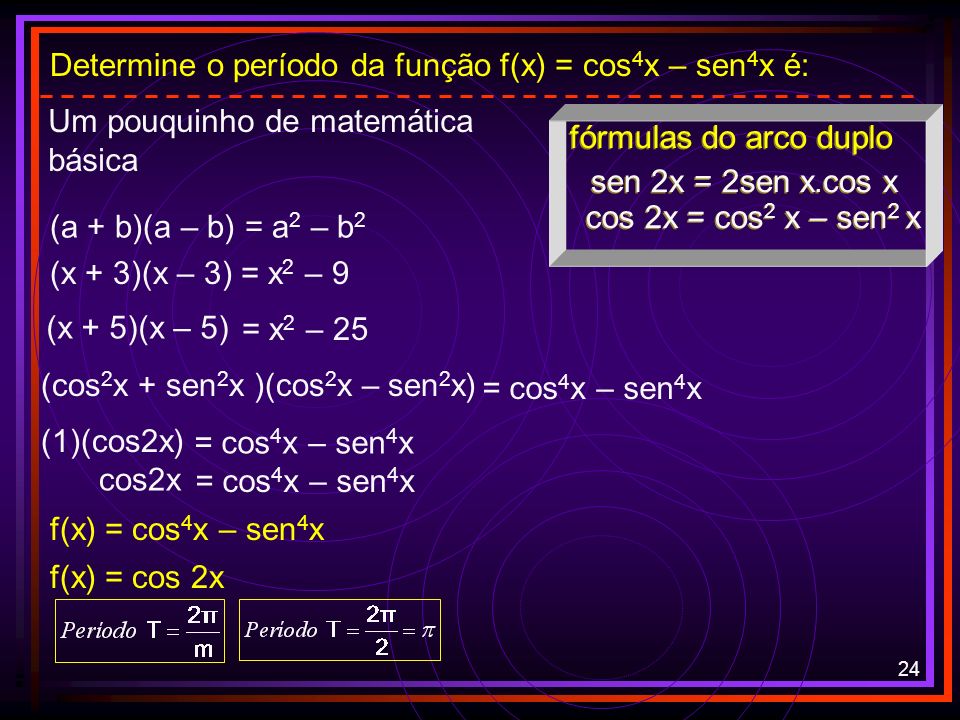 Determine o período da função f(x) = cos4x – sen4x é: