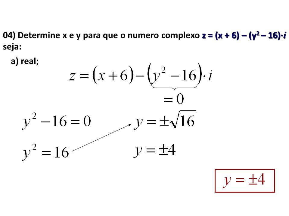 04) Determine x e y para que o numero complexo z = (x + 6) – (y2 – 16)·i seja: