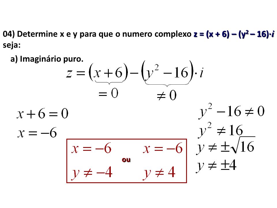 04) Determine x e y para que o numero complexo z = (x + 6) – (y2 – 16)·i seja: