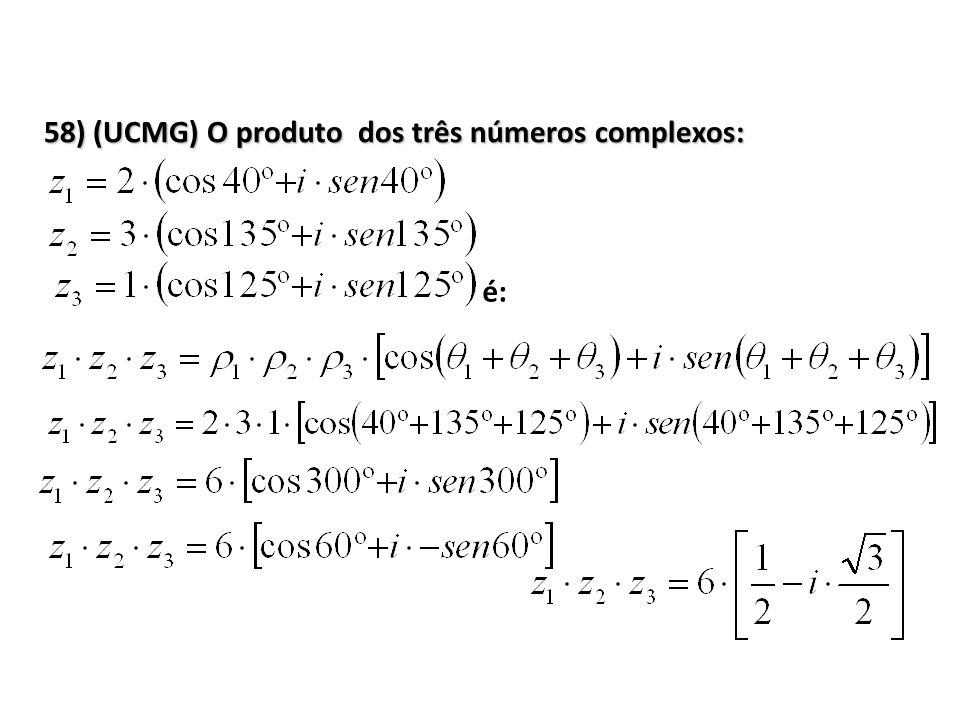 58) (UCMG) O produto dos três números complexos:
