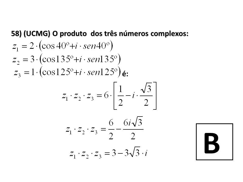 58) (UCMG) O produto dos três números complexos: