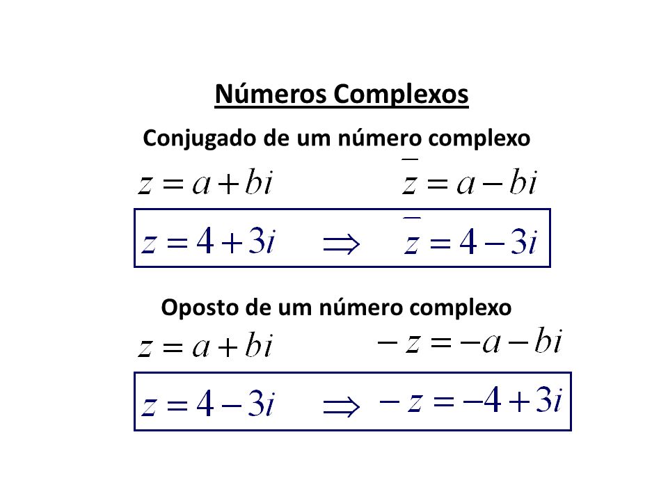 Conjugado de um número complexo Oposto de um número complexo