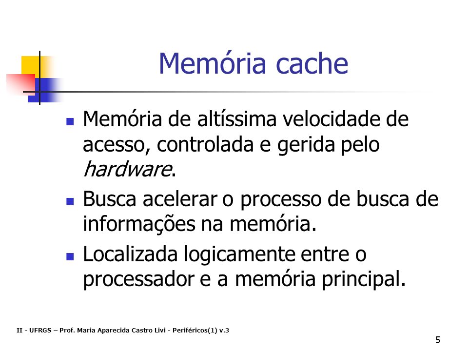 Memória cache Memória de altíssima velocidade de acesso, controlada e gerida pelo hardware.