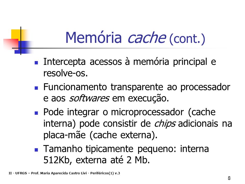 Memória cache (cont.) Intercepta acessos à memória principal e resolve-os. Funcionamento transparente ao processador e aos softwares em execução.