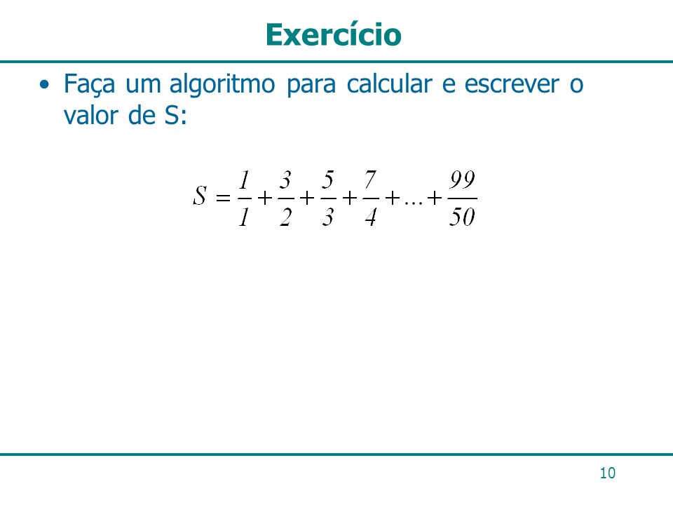 Exercício Faça um algoritmo para calcular e escrever o valor de S: