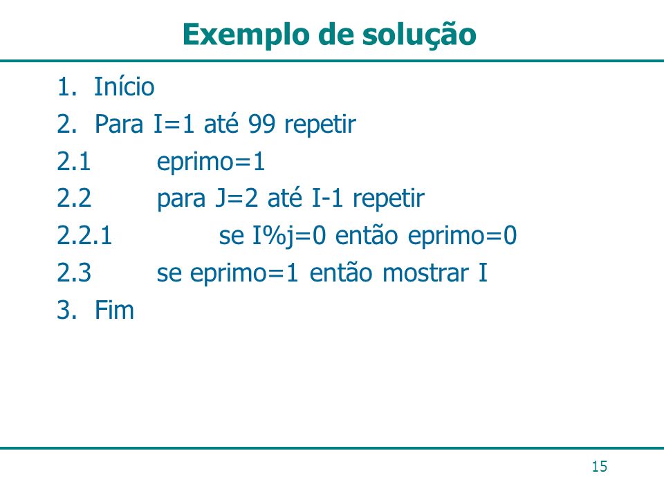 Exemplo de solução Início 2. Para I=1 até 99 repetir 2.1 eprimo=1