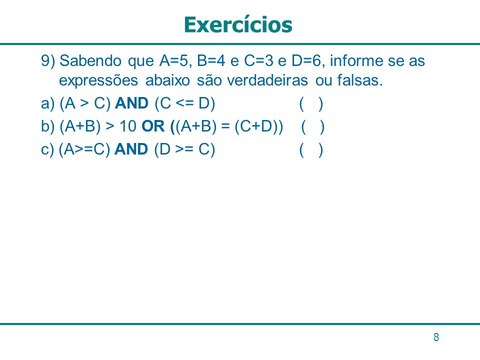 Exercícios 9) Sabendo que A=5, B=4 e C=3 e D=6, informe se as expressões abaixo são verdadeiras ou falsas.
