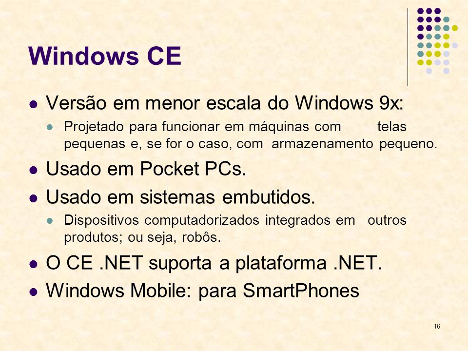 Windows CE Versão em menor escala do Windows 9x: Usado em Pocket PCs.