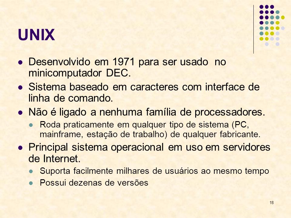 UNIX Desenvolvido em 1971 para ser usado no minicomputador DEC.
