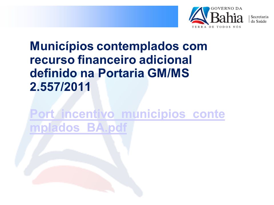 Municípios contemplados com recurso financeiro adicional definido na Portaria GM/MS 2.557/2011 Port_incentivo_municipios_contemplados_BA.pdf