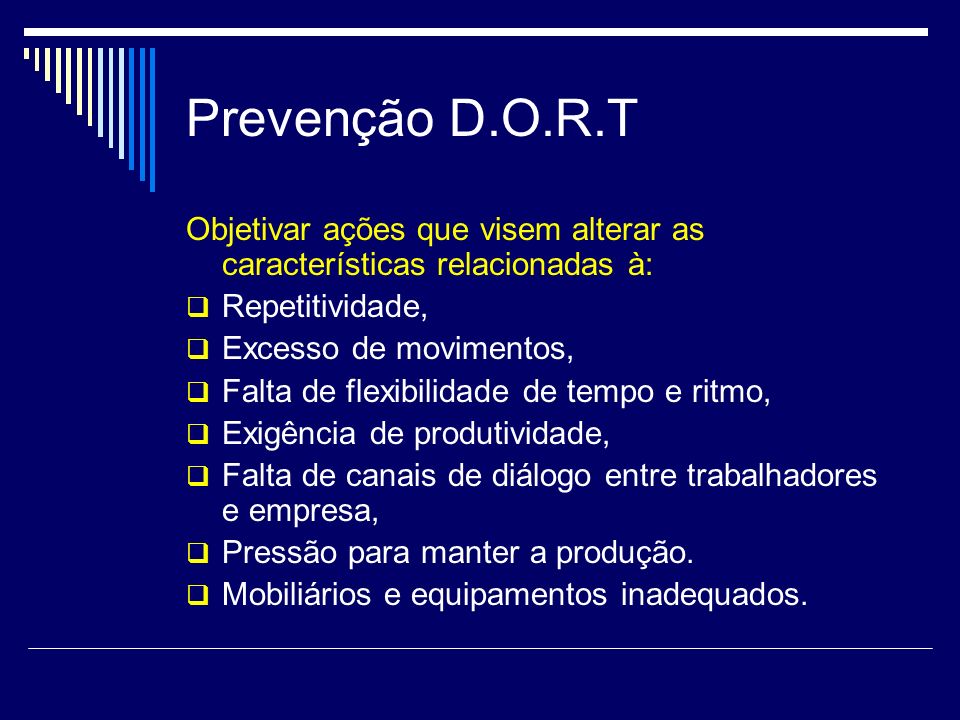 Prevenção D.O.R.T Objetivar ações que visem alterar as características relacionadas à: Repetitividade,