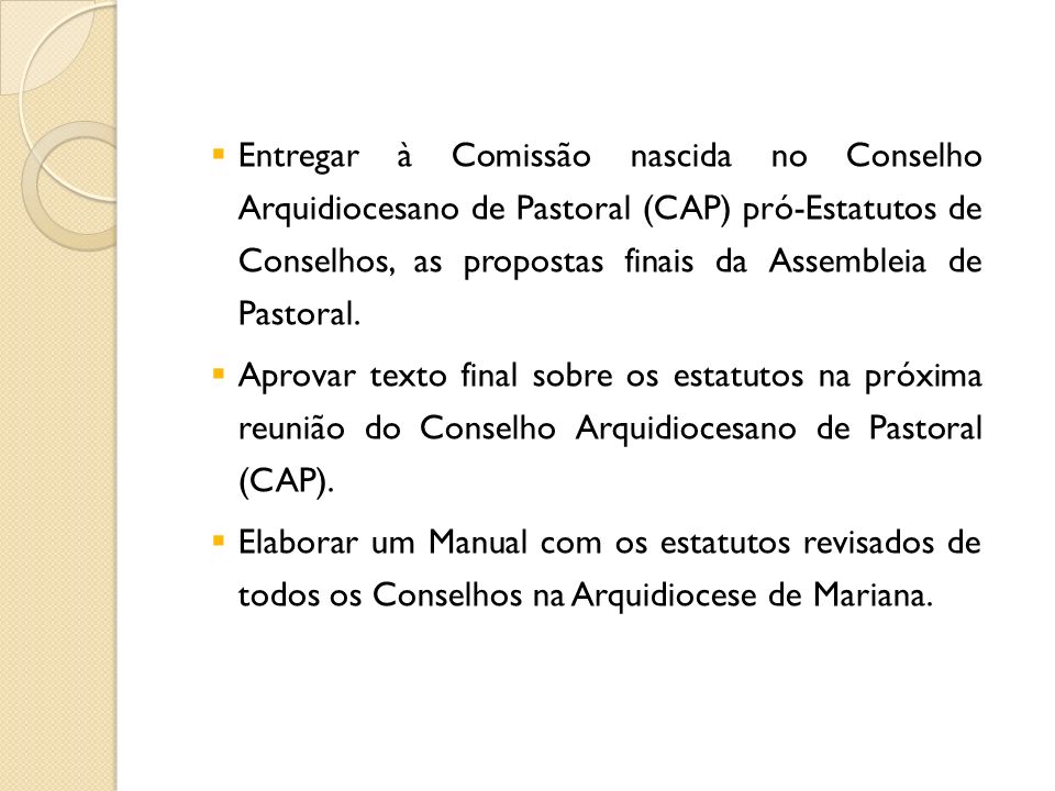 Entregar à Comissão nascida no Conselho Arquidiocesano de Pastoral (CAP) pró-Estatutos de Conselhos, as propostas finais da Assembleia de Pastoral.
