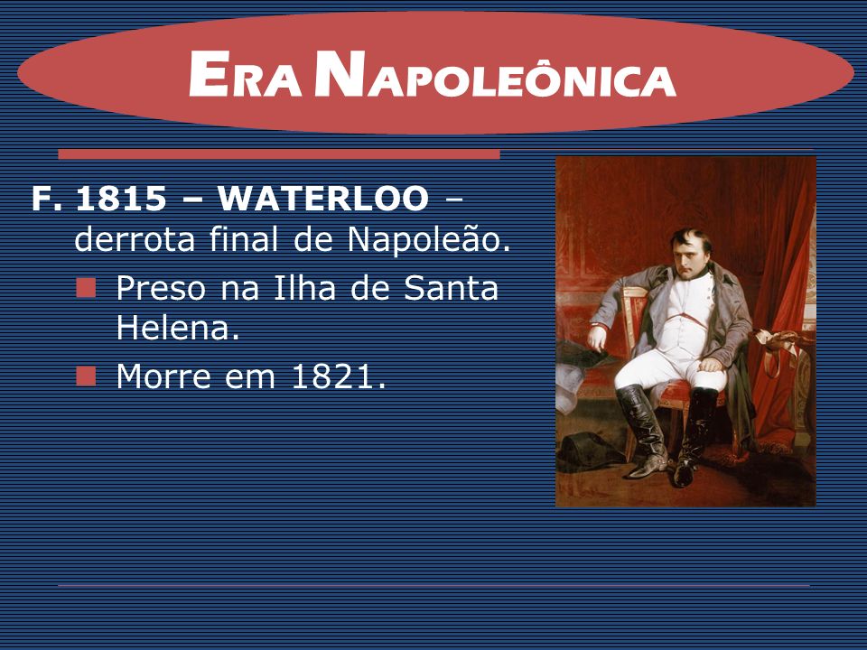 ERA NAPOLEÔNICA 1815 – WATERLOO – derrota final de Napoleão.
