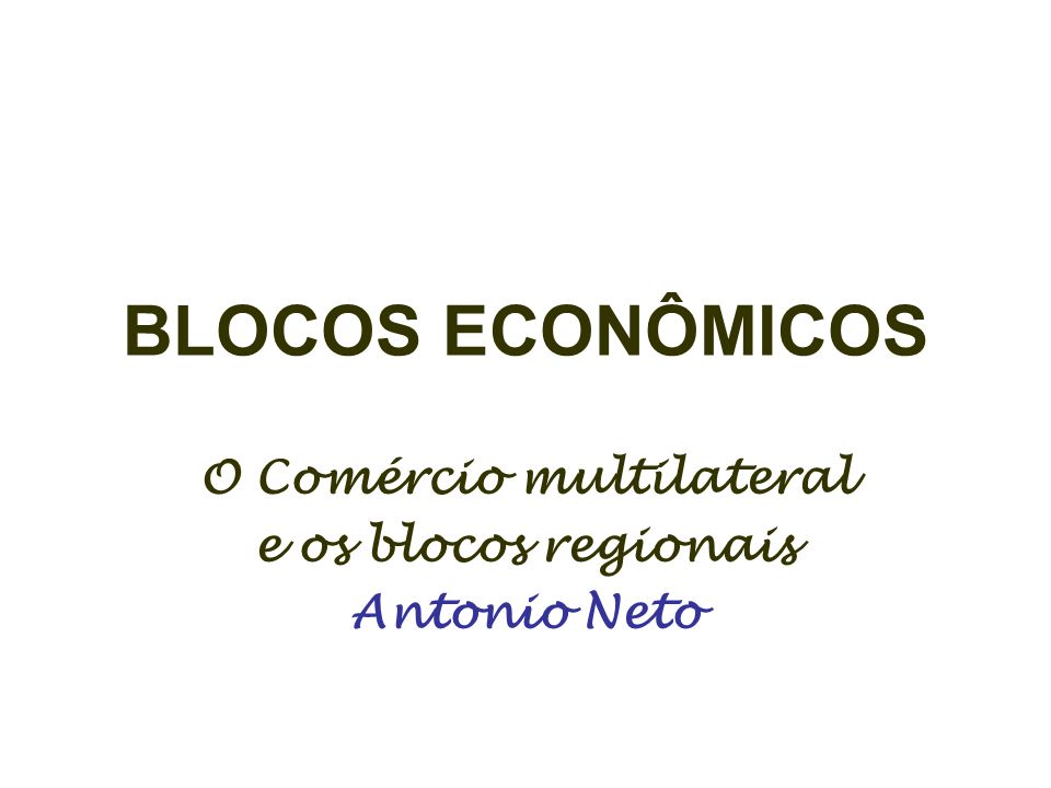 O Comércio multilateral e os blocos regionais Antonio Neto