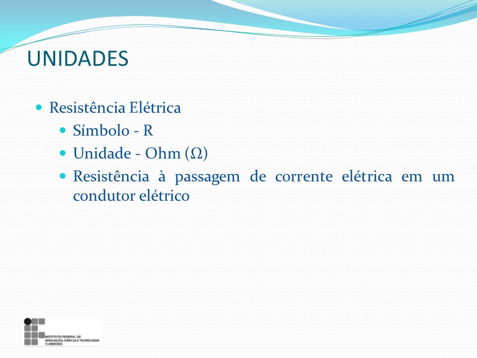 UNIDADES Resistência Elétrica Símbolo - R Unidade - Ohm (Ω)