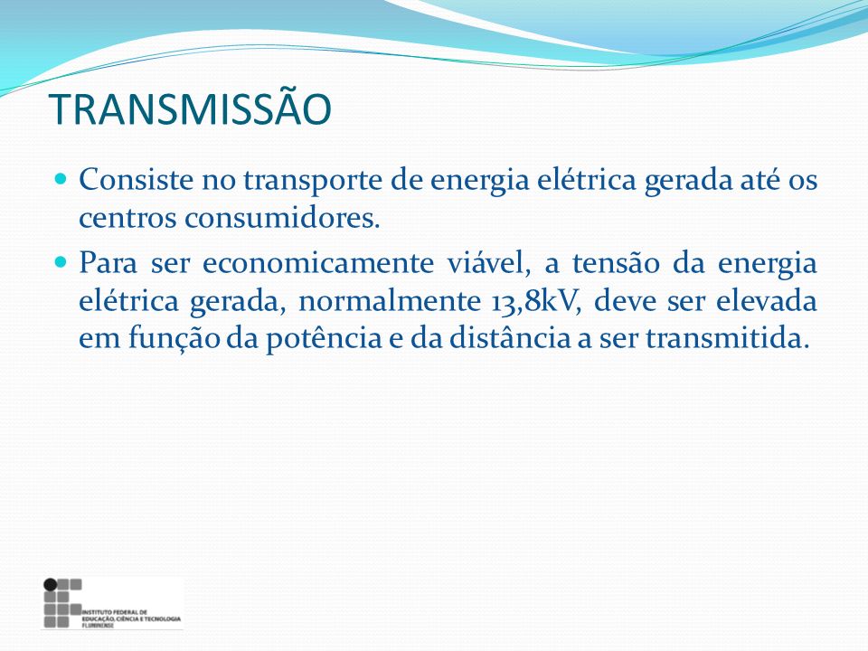 TRANSMISSÃO Consiste no transporte de energia elétrica gerada até os centros consumidores.