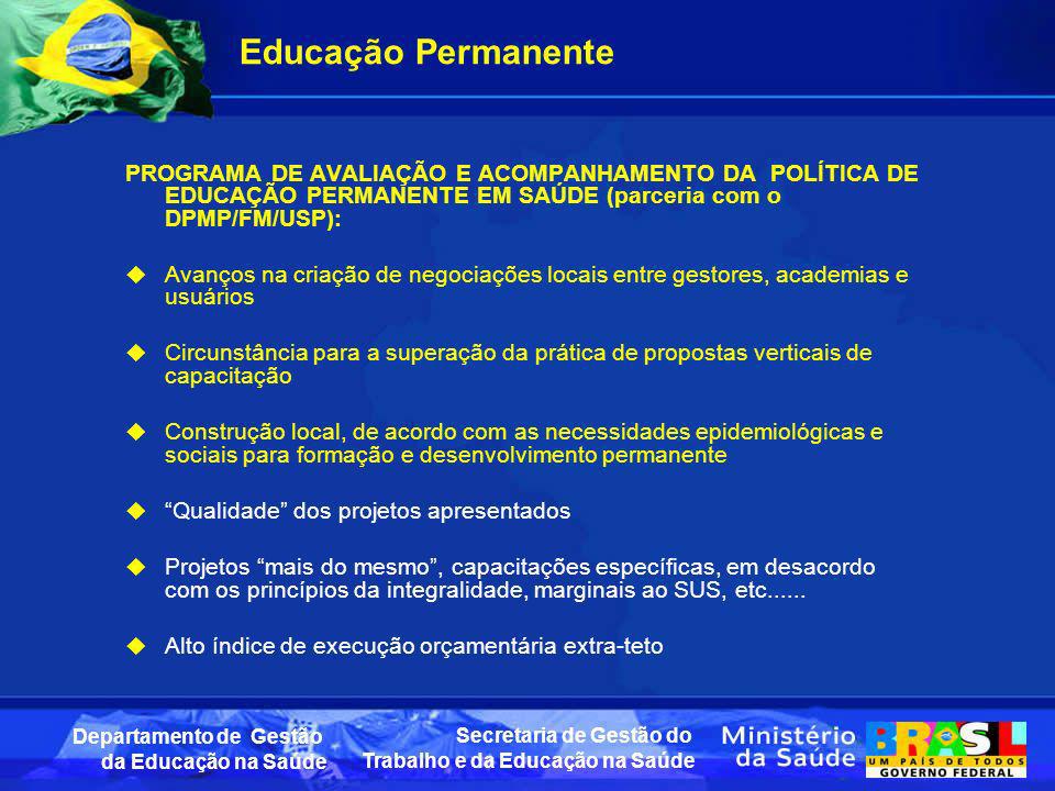 Educação Permanente PROGRAMA DE AVALIAÇÃO E ACOMPANHAMENTO DA POLÍTICA DE EDUCAÇÃO PERMANENTE EM SAÚDE (parceria com o DPMP/FM/USP):
