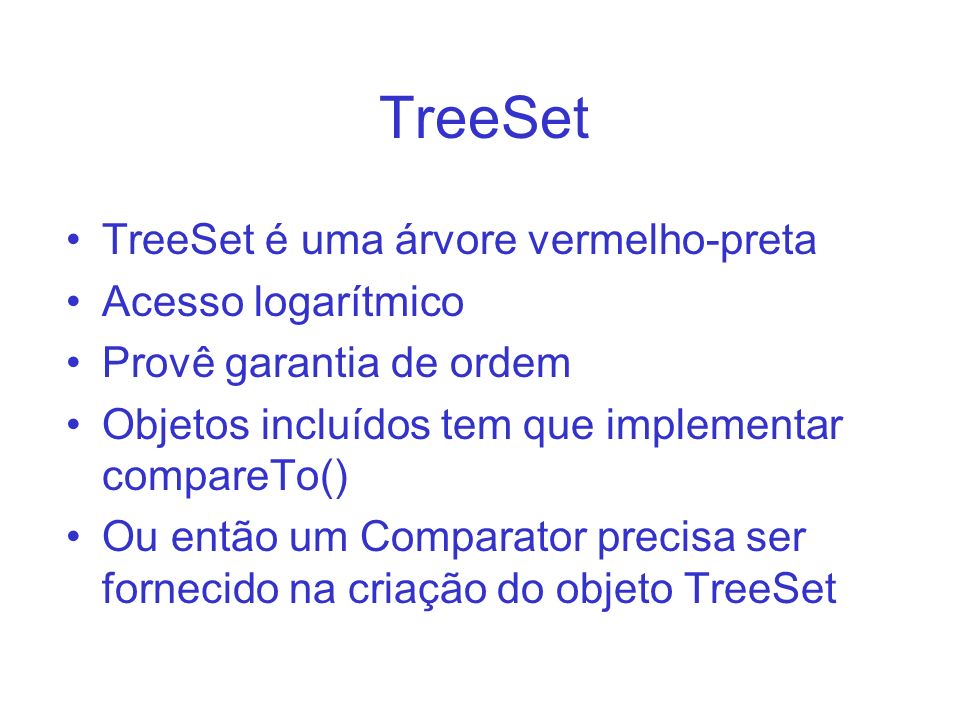 TreeSet TreeSet é uma árvore vermelho-preta Acesso logarítmico