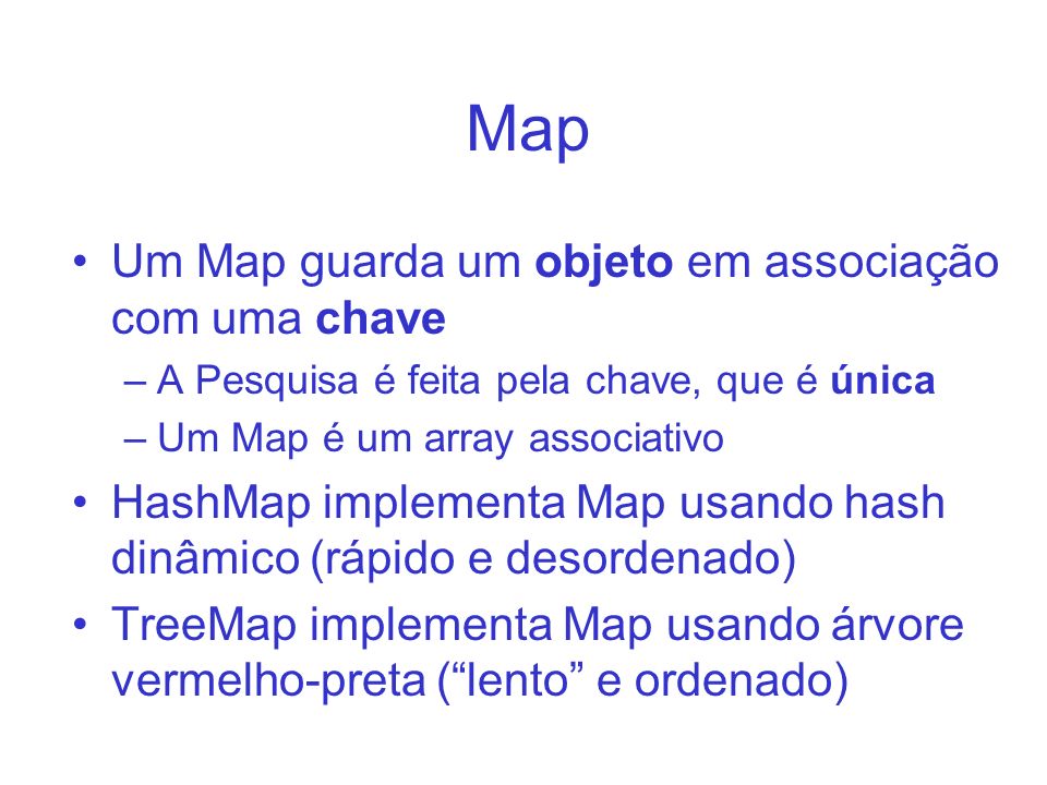 Map Um Map guarda um objeto em associação com uma chave