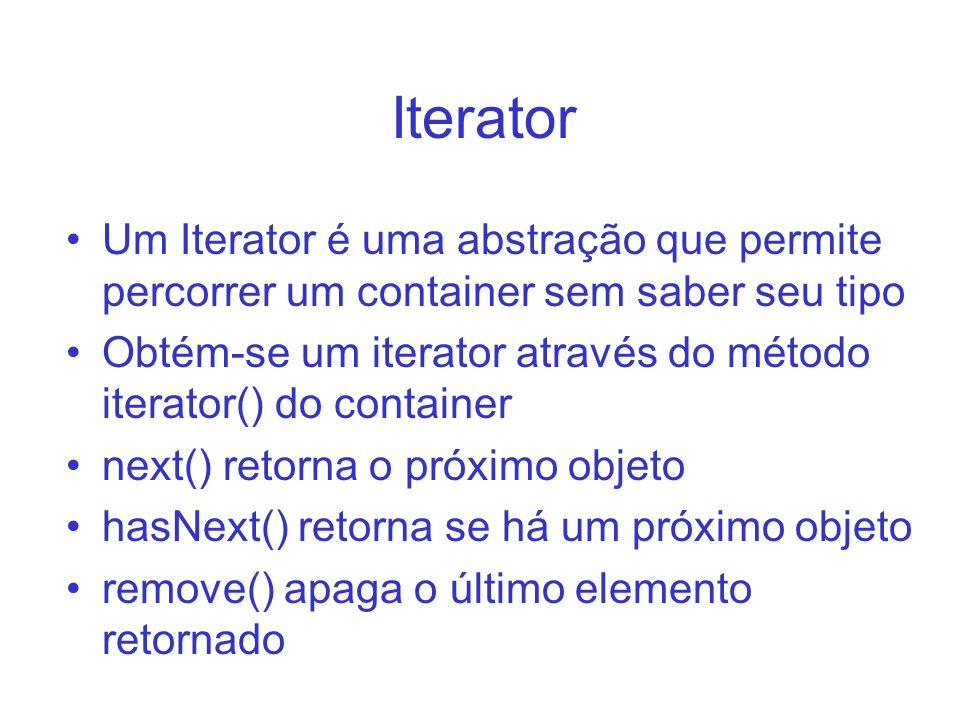 Iterator Um Iterator é uma abstração que permite percorrer um container sem saber seu tipo.
