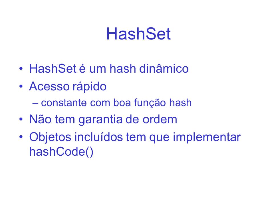 HashSet HashSet é um hash dinâmico Acesso rápido