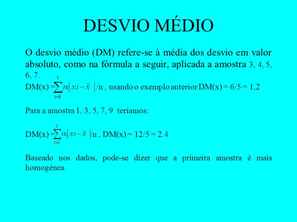 DESVIO MÉDIO O desvio médio (DM) refere-se à média dos desvio em valor absoluto, como na fórmula a seguir, aplicada a amostra 3, 4, 5, 6, 7.