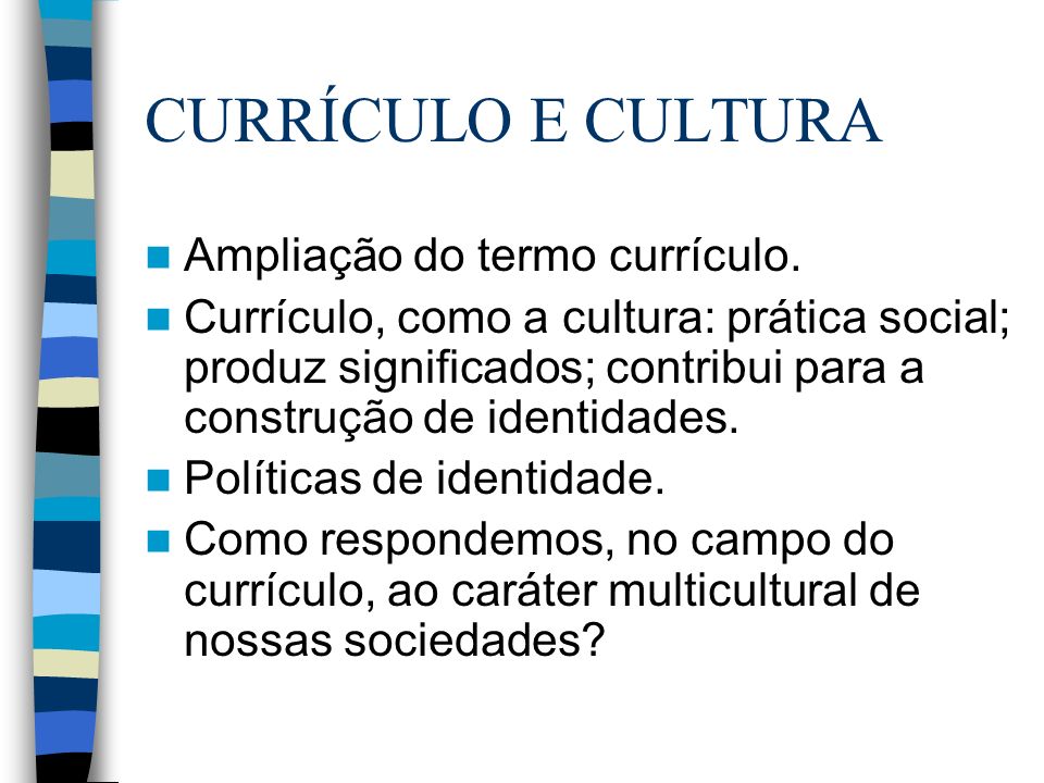 CURRÍCULO E CULTURA Ampliação do termo currículo.