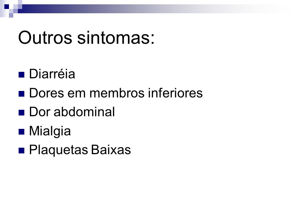 Outros sintomas: Diarréia Dores em membros inferiores Dor abdominal