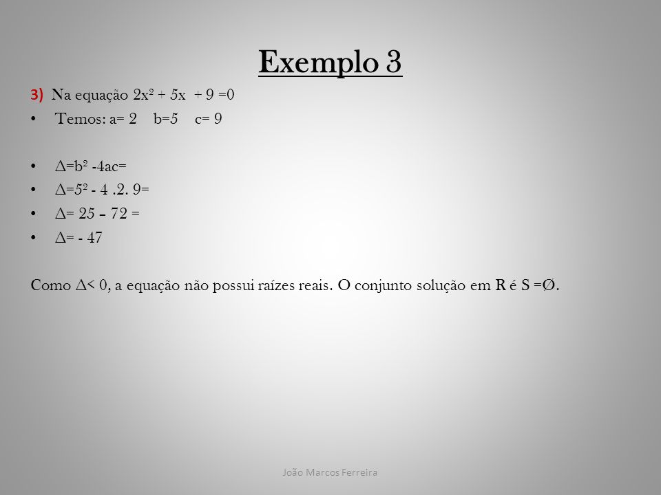Exemplo 3 3) Na equação 2x² + 5x + 9 =0 Temos: a= 2 b=5 c= 9