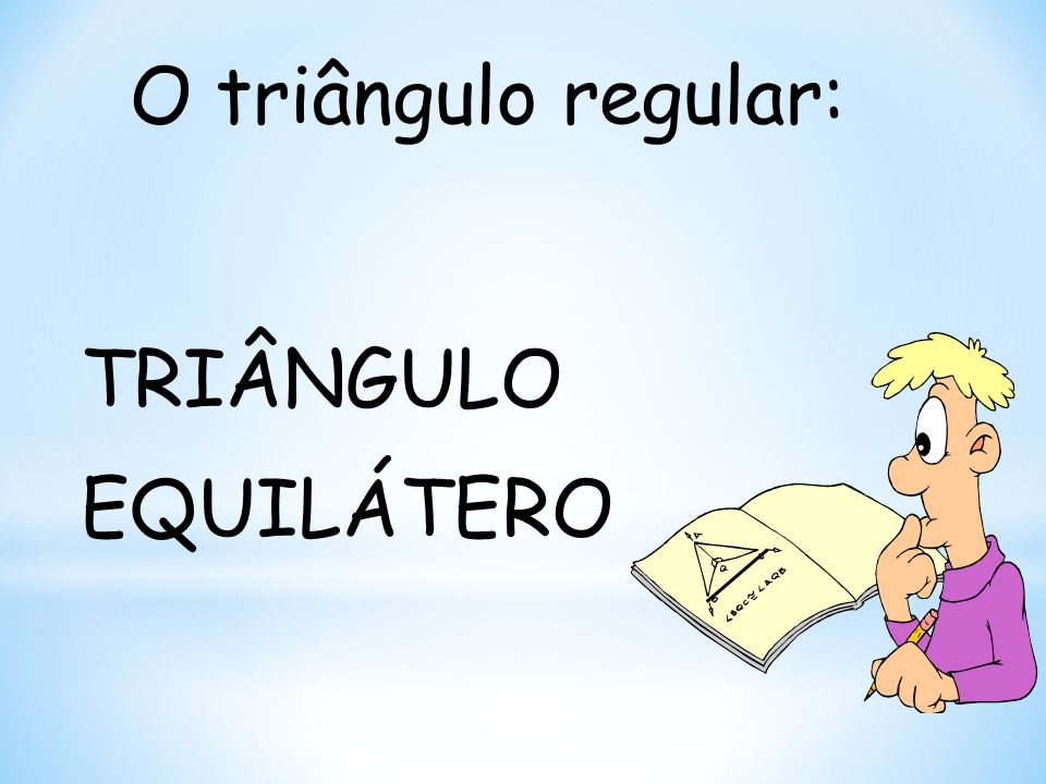 O triângulo regular: TRIÂNGULO EQUILÁTERO